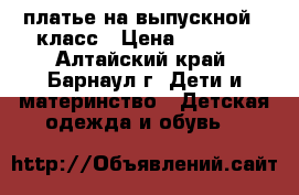платье на выпускной 4 класс › Цена ­ 1 650 - Алтайский край, Барнаул г. Дети и материнство » Детская одежда и обувь   